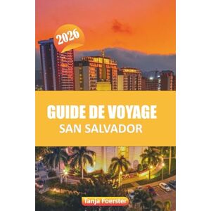 Foerster, Tanja GUIDE DE VOYAGE SAN SALVADOR 2026: Découvrez les principales attractions, la cuisine locale, la culture, les joyaux cachés et les conseils d'experts pour explorer la capitale du Salvador. Foerster, Tanja GUIDE DE VOYAGE SAN SALVADOR 2026: Découvrez les principales attractions, la cuisine locale, la culture, les joyaux cachés et les conseils d'experts pour explorer la capitale du Salvador.
