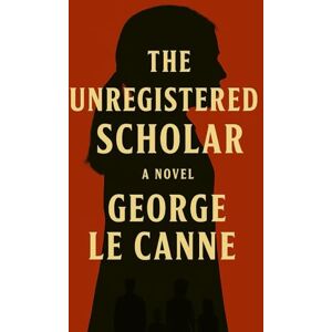 Le Canne, George The Unregistered Scholar (George Le Canne Phoenix Sleeper Series) Le Canne, George The Unregistered Scholar (George Le Canne Phoenix Sleeper Series)