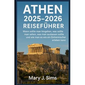Sims, Mary J Athen 2025–2026 Reiseführer: Wann sollte man hingehen, was sollte man sehen, was man auslassen sollte und wie man es wie ein Einheimischer erleben kann Sims, Mary J Athen 2025–2026 Reiseführer: Wann sollte man hingehen, was sollte man sehen, was man auslassen sollte und wie man es wie ein Einheimischer erleben kann
