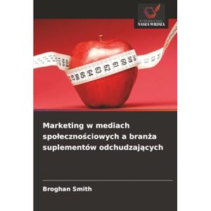 Smith, Broghan Marketing w mediach społecznościowych a branża suplementów odchudzających Smith, Broghan Marketing w mediach społecznościowych a branża suplementów odchudzających
