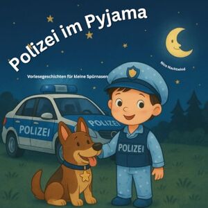 Nachtwind, Nico Polizei im Pyjama – Vorlesegeschichten für kleine Spürnasen: 30 Vorlesegeschichten über Mut, Freundschaft und Hilfsbereitschaft Ideal für Kinder ab ... (Gute-Nacht-Geschichten von Nico Nachtwind) Nachtwind, Nico Polizei im Pyjama – Vorlesegeschichten für kleine Spürnasen: 30 Vorlesegeschichten über Mut, Freundschaft und Hilfsbereitschaft Ideal für Kinder ab ... (Gute-Nacht-Geschichten von Nico Nachtwind)