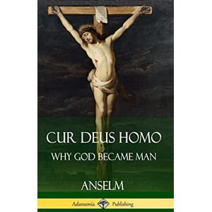 Anselm Cur Deus Homo: Why God Became Man (Hardcover) Anselm Cur Deus Homo: Why God Became Man (Hardcover)
