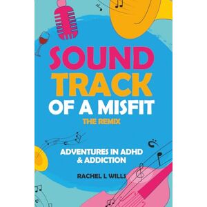 Wills, Rachel Leigh Soundtrack Of A Misfit (The Remix): Adventures in ADHD & Addiction Wills, Rachel Leigh Soundtrack Of A Misfit (The Remix): Adventures in ADHD & Addiction
