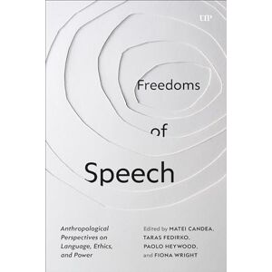 Freedoms of Speech: Anthropological Perspectives on Language, Ethics, and Power (Studies in the Anthropology of Language, Sign, and Social Life) Freedoms of Speech: Anthropological Perspectives on Language, Ethics, and Power (Studies in the Anthropology of Language, Sign, and Social Life)