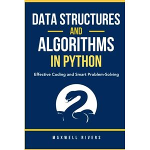 Rivers, Maxwell Data Structures and Algorithms in Python: Effective Coding and Smart Problem-Solving Rivers, Maxwell Data Structures and Algorithms in Python: Effective Coding and Smart Problem-Solving