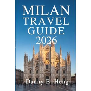 Heng, Danny B. MILAN TRAVEL GUIDE 2026: Discover Italy’s Style and History with Ease Heng, Danny B. MILAN TRAVEL GUIDE 2026: Discover Italy’s Style and History with Ease