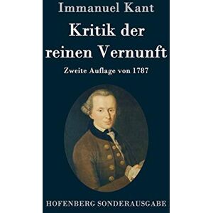 Immanuel Kant Kritik der reinen Vernunft: Zweite Auflage von 1787 Immanuel Kant Kritik der reinen Vernunft: Zweite Auflage von 1787