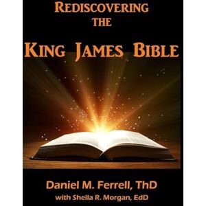 Ferrell, Daniel M Rediscovering the King James Bible Ferrell, Daniel M Rediscovering the King James Bible