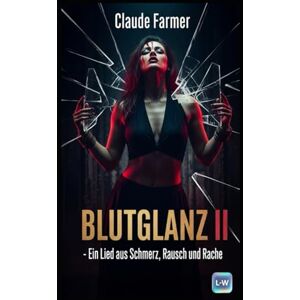 Farmer, Claude BLUTGLANZ II Ein Lied aus Schmerz, Rausch und Rache: Band II: 2 Farmer, Claude BLUTGLANZ II Ein Lied aus Schmerz, Rausch und Rache: Band II: 2