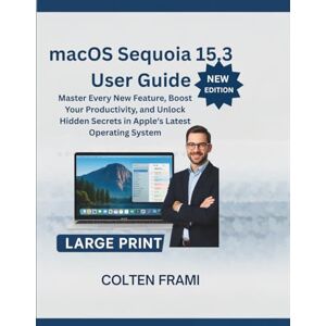 Frami, Colten macOS Sequoia 15.3 User Guide: Master Every New Feature, Boost Your Productivity, and Unlock Hidden Secrets in Apple's Latest Operating System Frami, Colten macOS Sequoia 15.3 User Guide: Master Every New Feature, Boost Your Productivity, and Unlock Hidden Secrets in Apple's Latest Operating System