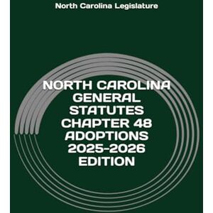 Legislature, North Carolina NORTH CAROLINA GENERAL STATUTES CHAPTER 48 ADOPTIONS 2025-2026 EDITION Legislature, North Carolina NORTH CAROLINA GENERAL STATUTES CHAPTER 48 ADOPTIONS 2025-2026 EDITION