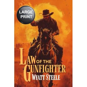 Steele, Wyatt Law of the Gunfighter LARGE PRINT: Classsic Western Historical Series (Trails of the Gunfighter: An Action Packed Gritty Western Series for Men) Steele, Wyatt Law of the Gunfighter LARGE PRINT: Classsic Western Historical Series (Trails of the Gunfighter: An Action Packed Gritty Western Series for Men)