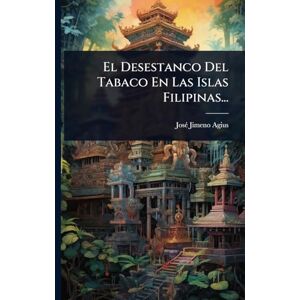 Agius, Josã(c) Jimeno El Desestanco Del Tabaco En Las Islas Filipinas... Agius, Josã(c) Jimeno El Desestanco Del Tabaco En Las Islas Filipinas...