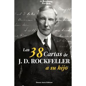 D. Rockfeller, John Las 38 cartas de J.D. Rockefeller a su hijo: principios, sabiduría y método atemporal: Edición anotada con contexto biográfico e histórico para cada carta, enriquecida con fotografías de época. D. Rockfeller, John Las 38 cartas de J.D. Rockefeller a su hijo: principios, sabiduría y método atemporal: Edición anotada con contexto biográfico e histórico para cada carta, enriquecida con fotografías de época.