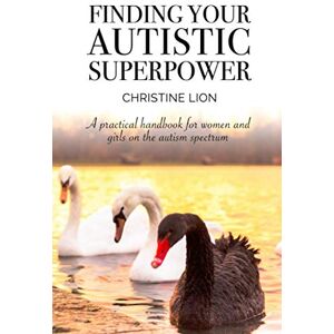 Lion, Christine Finding Your Autistic Superpower: A practical handbook for women and girls on the autism spectrum Lion, Christine Finding Your Autistic Superpower: A practical handbook for women and girls on the autism spectrum