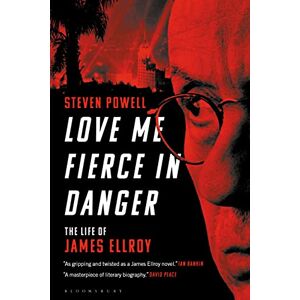 Steven Powell Love Me Fierce In Danger: The Life of James Ellroy Steven Powell Love Me Fierce In Danger: The Life of James Ellroy
