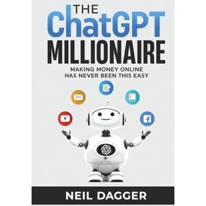 Dagger, Neil The ChatGPT Millionaire: Making Money Online has never been this EASY (AI Wealth Engine) Dagger, Neil The ChatGPT Millionaire: Making Money Online has never been this EASY (AI Wealth Engine)