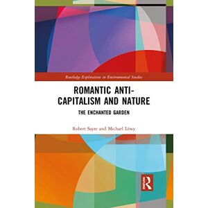 Sayre, Robert Romantic Anti-capitalism and Nature: The Enchanted Garden (Routledge Explorations in Environmental Studies) Sayre, Robert Romantic Anti-capitalism and Nature: The Enchanted Garden (Routledge Explorations in Environmental Studies)