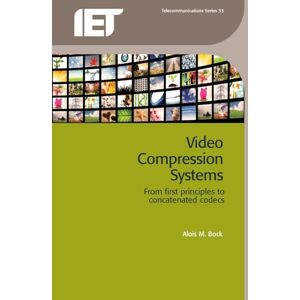 Bock, Alois M. Video Compression Systems: From First Principles to Concatenated Codecs Bock, Alois M. Video Compression Systems: From First Principles to Concatenated Codecs