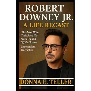 E. Teller, Donna ROBERT DOWNEY JR A LIFE RECAST: The Actor Who Took Back His Story On and Off the Screen (Independent Biography) E. Teller, Donna ROBERT DOWNEY JR A LIFE RECAST: The Actor Who Took Back His Story On and Off the Screen (Independent Biography)