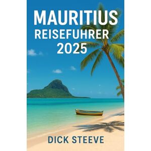 Steeves, Dick Mauritius REISEFÜHRER 2025: Ihr ultimativer Reiseführer für Mauritius: Entdecken Sie atemberaubende Strände, eine lebendige Kultur, köstliche Küche und unvergessliche Abenteuer. Steeves, Dick Mauritius REISEFÜHRER 2025: Ihr ultimativer Reiseführer für Mauritius: Entdecken Sie atemberaubende Strände, eine lebendige Kultur, köstliche Küche und unvergessliche Abenteuer.
