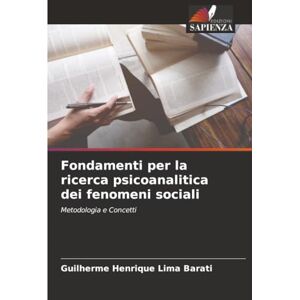 Barati, Guilherme Henrique Lima Fondamenti per la ricerca psicoanalitica dei fenomeni sociali: Metodologia e Concetti Barati, Guilherme Henrique Lima Fondamenti per la ricerca psicoanalitica dei fenomeni sociali: Metodologia e Concetti