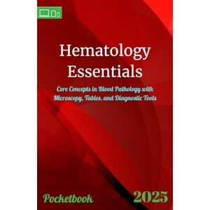 Maris, Mihail Hematology Essentials: Core Concepts in Blood Pathology with Microscopy, Tables, and Diagnostic Tools Maris, Mihail Hematology Essentials: Core Concepts in Blood Pathology with Microscopy, Tables, and Diagnostic Tools
