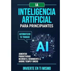 Kesarwani, Shikha Inteligencia Artificial Para Principiantes: Automatizar tu trabajo.Aumentar productividad mejorar el rendimiento & ahorre tiempo y dinero Kesarwani, Shikha Inteligencia Artificial Para Principiantes: Automatizar tu trabajo.Aumentar productividad mejorar el rendimiento & ahorre tiempo y dinero