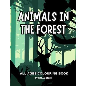 Soley, Megan ANIMALS IN THE FOREST: A Relaxing Colouring Book Featuring Forest Animals, Trees, and Nature Scenes for All Ages 60 Fun and Easy-to-Colour Pages Soley, Megan ANIMALS IN THE FOREST: A Relaxing Colouring Book Featuring Forest Animals, Trees, and Nature Scenes for All Ages 60 Fun and Easy-to-Colour Pages