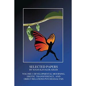 Kavaler-Adler, Susan Selected Papers by Susan Kavaler-Adler: Volume I: Developmental Mourning, Erotic Transference, and Object Relations Psychoanalysis Kavaler-Adler, Susan Selected Papers by Susan Kavaler-Adler: Volume I: Developmental Mourning, Erotic Transference, and Object Relations Psychoanalysis