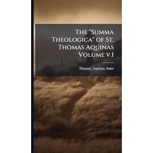 The "Summa Theologica" of St. Thomas Aquinas Volume v.1 The "Summa Theologica" of St. Thomas Aquinas Volume v.1