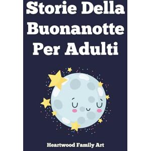 Heartwood Family Art Storie Della Buonanotte Per Adulti: 20 Racconti Delicati Per Rilassare La Mente Stressata, Calmare L'ansia E Guidarti Senza Sforzo Verso Un Sonno Profondo E Ristoratore Heartwood Family Art Storie Della Buonanotte Per Adulti: 20 Racconti Delicati Per Rilassare La Mente Stressata, Calmare L'ansia E Guidarti Senza Sforzo Verso Un Sonno Profondo E Ristoratore