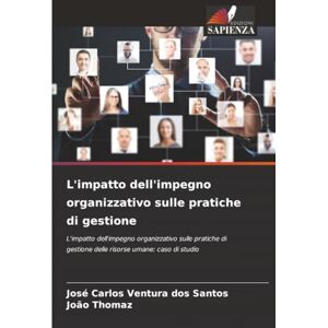 Santos, José Carlos Ventura dos L'impatto dell'impegno organizzativo sulle pratiche di gestione: L'impatto dell'impegno organizzativo sulle pratiche di gestione delle risorse umane: caso di studio Santos, José Carlos Ventura dos L'impatto dell'impegno organizzativo sulle pratiche di gestione: L'impatto dell'impegno organizzativo sulle pratiche di gestione delle risorse umane: caso di studio
