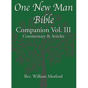 Morford, William J. One New Man Bible Companion Vol. III: Commentary & Articles Morford, William J. One New Man Bible Companion Vol. III: Commentary & Articles