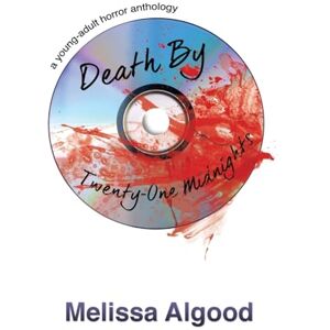 Algood, Melissa Death by Twenty-One Midnights: a young adult horror anthology Algood, Melissa Death by Twenty-One Midnights: a young adult horror anthology