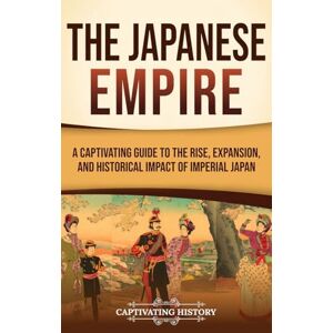 History, Captivating The Japanese Empire: A Captivating Guide to the Rise, Expansion, and Historical Impact of Imperial Japan History, Captivating The Japanese Empire: A Captivating Guide to the Rise, Expansion, and Historical Impact of Imperial Japan