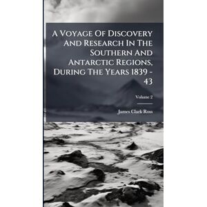 Ross, James Clark A Voyage Of Discovery And Research In The Southern And Antarctic Regions, During The Years 1839 43 Ross, James Clark A Voyage Of Discovery And Research In The Southern And Antarctic Regions, During The Years 1839 43