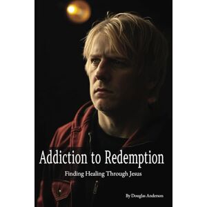 Anderson, Douglas Addiction to Redemption: Finding Healing Through Jesus (Christian Series) Anderson, Douglas Addiction to Redemption: Finding Healing Through Jesus (Christian Series)