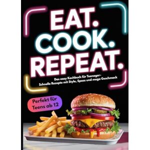 Gerstner, Franzi EAT. COOK. REPEAT.: Das easy Kochbuch für Teenager-schnelle Rezepte mit Style, Spaß und Mega Geschmack. Über 100 Rezepte in unter 20 Min. inkl Koch- Challenges, Trendrezepten & Küchentipps Gerstner, Franzi EAT. COOK. REPEAT.: Das easy Kochbuch für Teenager-schnelle Rezepte mit Style, Spaß und Mega Geschmack. Über 100 Rezepte in unter 20 Min. inkl Koch- Challenges, Trendrezepten & Küchentipps