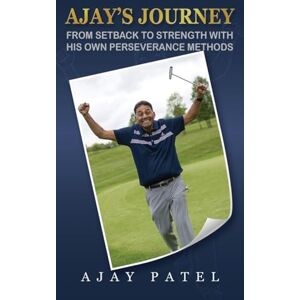 Patel, Ajay Ajay's Journey from Setback to Strength with his own Perseverance Methods Patel, Ajay Ajay's Journey from Setback to Strength with his own Perseverance Methods