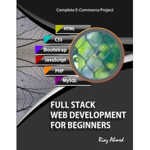 Ahmed Full Stack Web Development For Beginners: Learn Ecommerce Web Development Using HTML5, CSS3, Bootstrap, JavaScript, MySQL, and PHP Ahmed Full Stack Web Development For Beginners: Learn Ecommerce Web Development Using HTML5, CSS3, Bootstrap, JavaScript, MySQL, and PHP