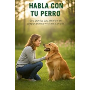 Roldán, Alex Habla con tu perro: Guía práctica para entender su comportamiento y vivir en armonía Roldán, Alex Habla con tu perro: Guía práctica para entender su comportamiento y vivir en armonía