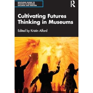 Cultivating Futures Thinking in Museums (Routledge Guides to Practice in Museums, Galleries and Heritage) Cultivating Futures Thinking in Museums (Routledge Guides to Practice in Museums, Galleries and Heritage)
