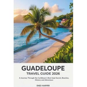 Harper, Enid Guadeloupe Travel Guide 2026: A Journey Through the Caribbean’s Best-kept Secret, Beaches, History and Adventure Harper, Enid Guadeloupe Travel Guide 2026: A Journey Through the Caribbean’s Best-kept Secret, Beaches, History and Adventure