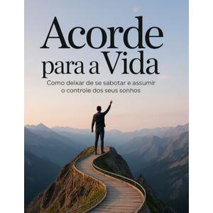 Potyra, Iandê Acorde para a Vida: Como Deixar de se Sabotar e Assumir o Controle dos Seus Sonho Potyra, Iandê Acorde para a Vida: Como Deixar de se Sabotar e Assumir o Controle dos Seus Sonho