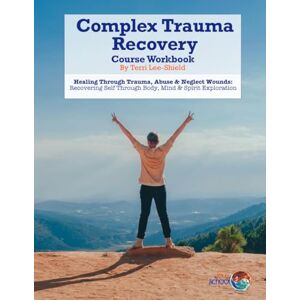 Lee Complex Trauma Recovery: Healing Through Trauma, Abuse & Neglect Wounds (Love School UK Workbooks & Printed Support Documents) Lee Complex Trauma Recovery: Healing Through Trauma, Abuse & Neglect Wounds (Love School UK Workbooks & Printed Support Documents)