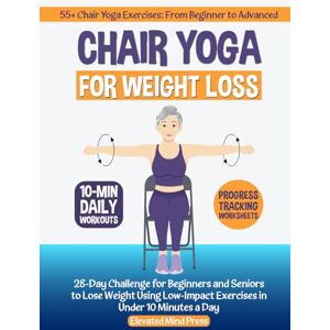 Press, Elevated Mind Chair Yoga for Weight Loss: 28-Day Challenge for Beginners and Seniors to Lose Weight Using Low-Impact Exercises in Under 10 Minutes a Day Press, Elevated Mind Chair Yoga for Weight Loss: 28-Day Challenge for Beginners and Seniors to Lose Weight Using Low-Impact Exercises in Under 10 Minutes a Day