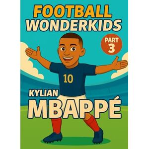 Universe, Wonderkids FOOTBALL WONDERKIDS: Kylian Mbappé (Part 3): The Inspiring Soccer Journey for Young Fans (FOOTBALL WONDERKIDS The Inspiring Soccer Journey for Young Fans) Universe, Wonderkids FOOTBALL WONDERKIDS: Kylian Mbappé (Part 3): The Inspiring Soccer Journey for Young Fans (FOOTBALL WONDERKIDS The Inspiring Soccer Journey for Young Fans)