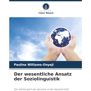 Williams-Onyeji, Paulina Der wesentliche Ansatz der Soziolinguistik: Der Stellenwert der Sprache in der Gesellschaft Williams-Onyeji, Paulina Der wesentliche Ansatz der Soziolinguistik: Der Stellenwert der Sprache in der Gesellschaft