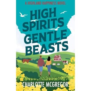 McGregor, Charlotte High Spirits Gentle Beasts A Highland Happiness Novel: 3 (Highland Happiness Saga) McGregor, Charlotte High Spirits Gentle Beasts A Highland Happiness Novel: 3 (Highland Happiness Saga)